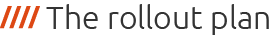 The rollout plan